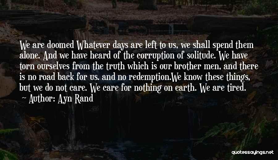 Ayn Rand Quotes: We Are Doomed Whatever Days Are Left To Us, We Shall Spend Them Alone. And We Have Heard Of The