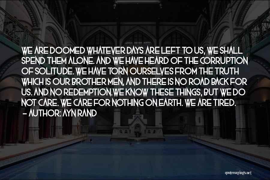 Ayn Rand Quotes: We Are Doomed Whatever Days Are Left To Us, We Shall Spend Them Alone. And We Have Heard Of The