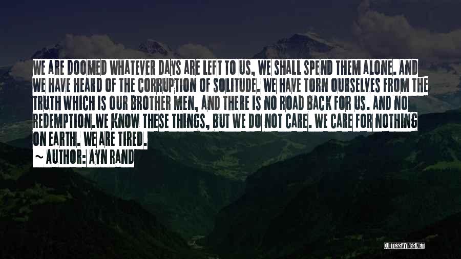 Ayn Rand Quotes: We Are Doomed Whatever Days Are Left To Us, We Shall Spend Them Alone. And We Have Heard Of The