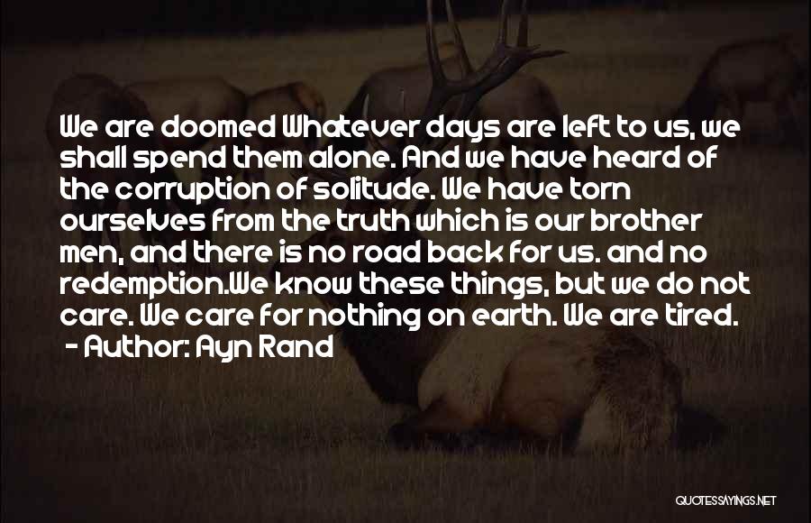 Ayn Rand Quotes: We Are Doomed Whatever Days Are Left To Us, We Shall Spend Them Alone. And We Have Heard Of The