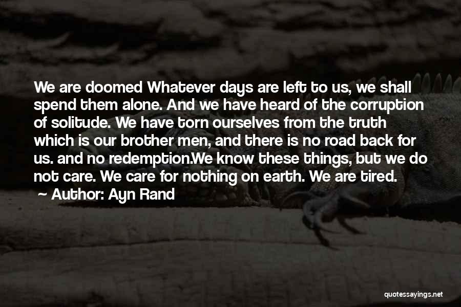 Ayn Rand Quotes: We Are Doomed Whatever Days Are Left To Us, We Shall Spend Them Alone. And We Have Heard Of The