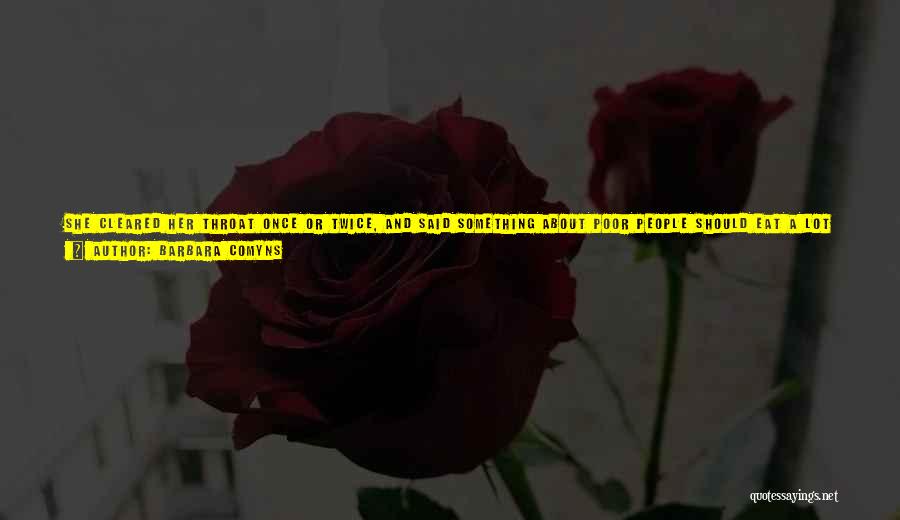 Barbara Comyns Quotes: She Cleared Her Throat Once Or Twice, And Said Something About Poor People Should Eat A Lot Of Herrings, As