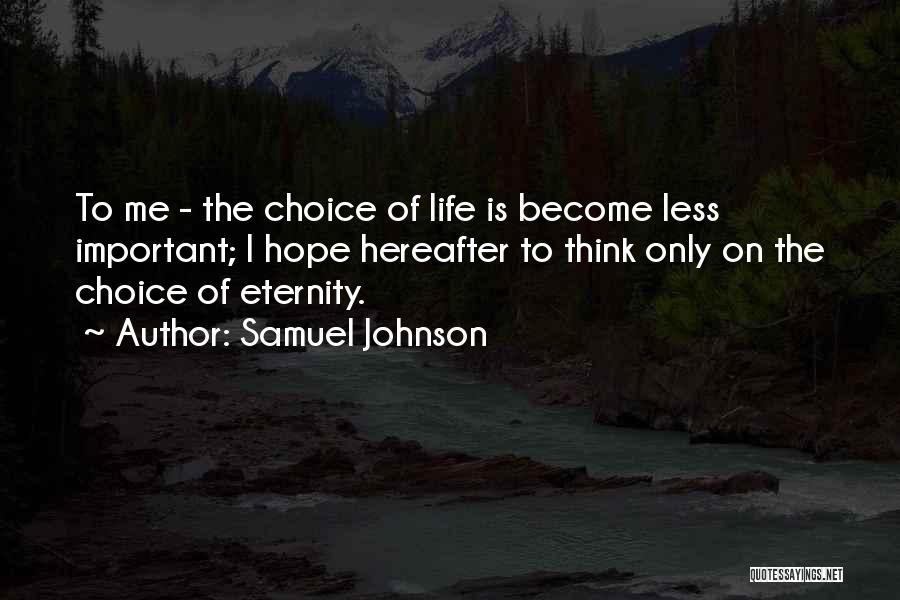 Samuel Johnson Quotes: To Me - The Choice Of Life Is Become Less Important; I Hope Hereafter To Think Only On The Choice