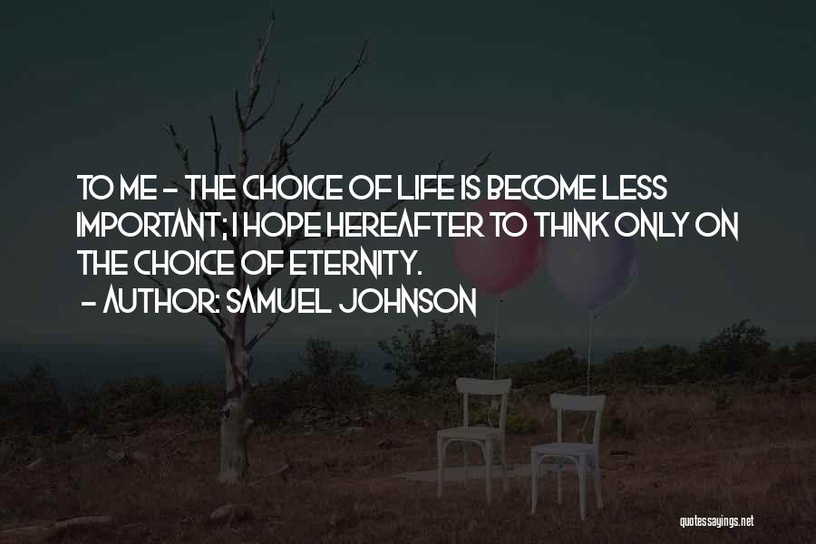 Samuel Johnson Quotes: To Me - The Choice Of Life Is Become Less Important; I Hope Hereafter To Think Only On The Choice