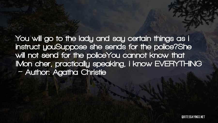 Agatha Christie Quotes: You Will Go To The Lady And Say Certain Things As I Instruct Yousuppose She Sends For The Police?she Will