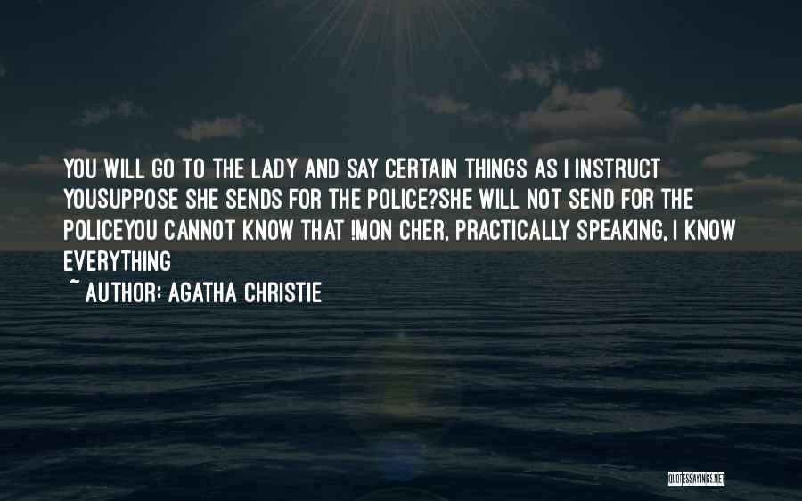 Agatha Christie Quotes: You Will Go To The Lady And Say Certain Things As I Instruct Yousuppose She Sends For The Police?she Will