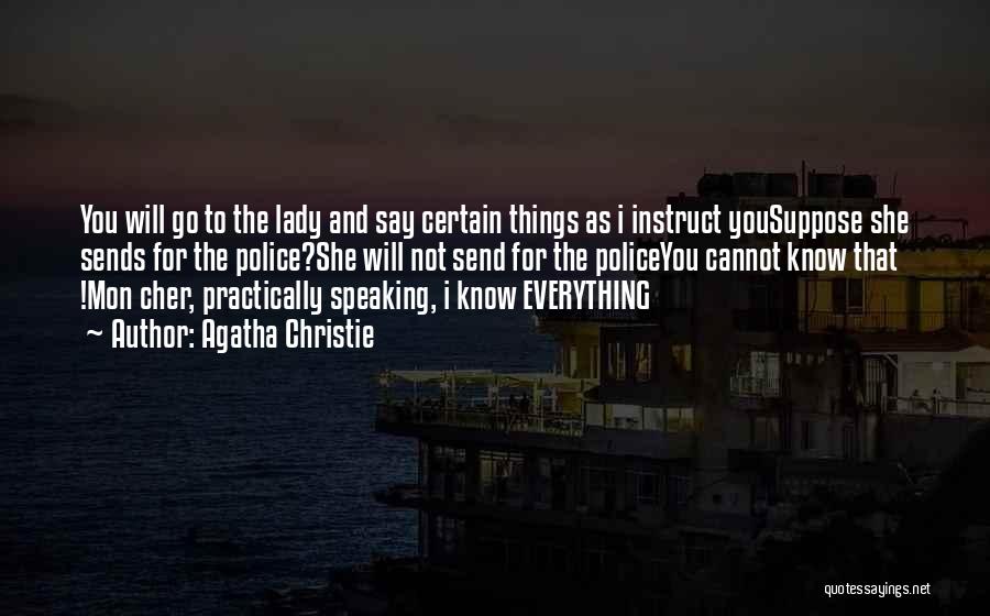 Agatha Christie Quotes: You Will Go To The Lady And Say Certain Things As I Instruct Yousuppose She Sends For The Police?she Will