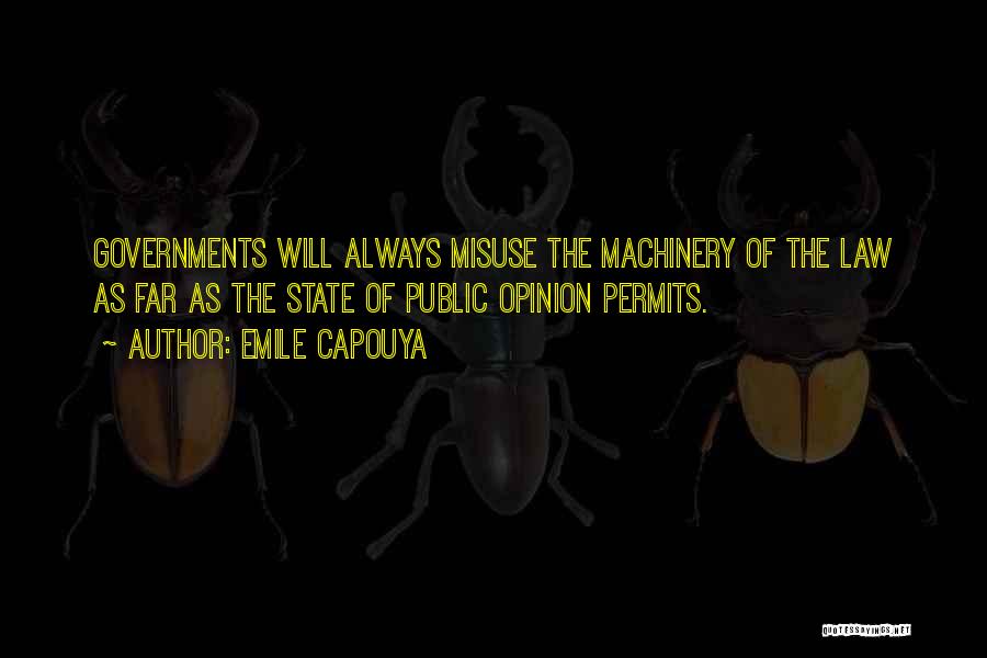 Emile Capouya Quotes: Governments Will Always Misuse The Machinery Of The Law As Far As The State Of Public Opinion Permits.