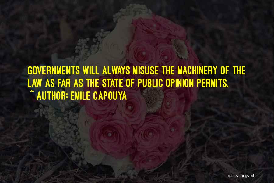 Emile Capouya Quotes: Governments Will Always Misuse The Machinery Of The Law As Far As The State Of Public Opinion Permits.
