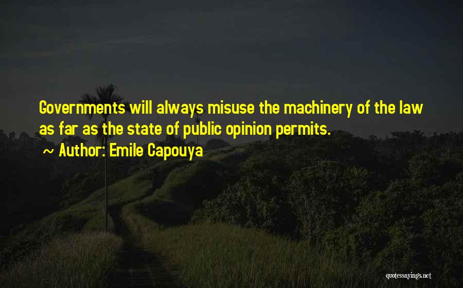 Emile Capouya Quotes: Governments Will Always Misuse The Machinery Of The Law As Far As The State Of Public Opinion Permits.