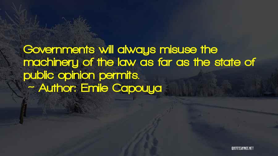 Emile Capouya Quotes: Governments Will Always Misuse The Machinery Of The Law As Far As The State Of Public Opinion Permits.