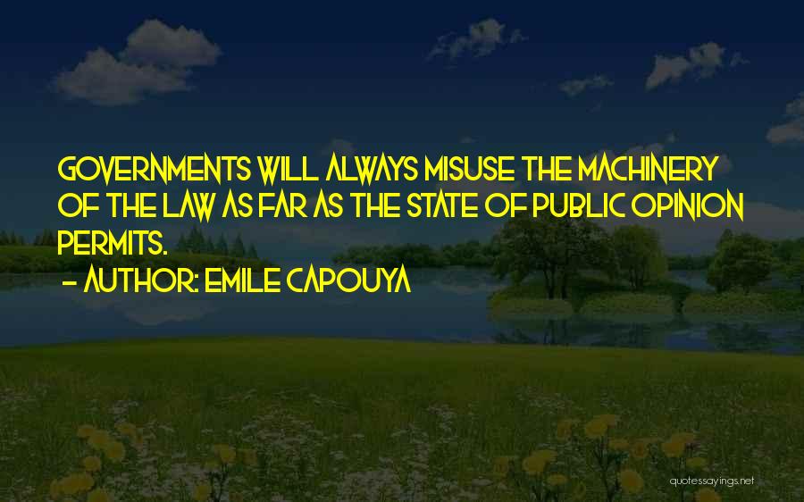 Emile Capouya Quotes: Governments Will Always Misuse The Machinery Of The Law As Far As The State Of Public Opinion Permits.