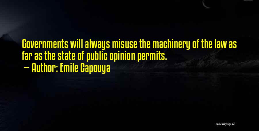 Emile Capouya Quotes: Governments Will Always Misuse The Machinery Of The Law As Far As The State Of Public Opinion Permits.