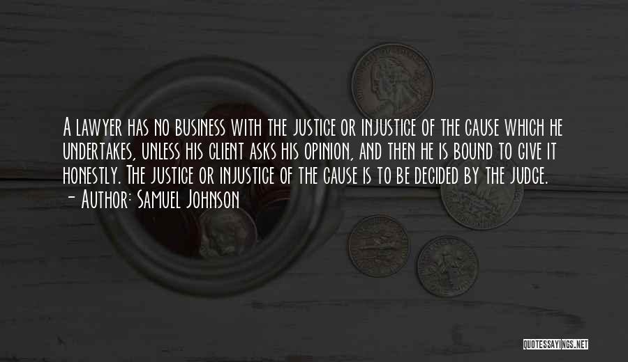 Samuel Johnson Quotes: A Lawyer Has No Business With The Justice Or Injustice Of The Cause Which He Undertakes, Unless His Client Asks
