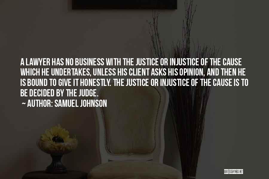 Samuel Johnson Quotes: A Lawyer Has No Business With The Justice Or Injustice Of The Cause Which He Undertakes, Unless His Client Asks