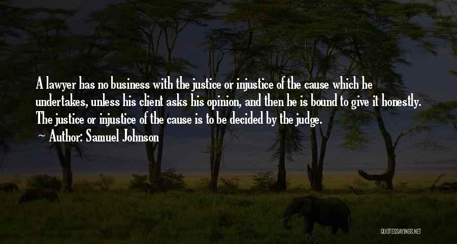 Samuel Johnson Quotes: A Lawyer Has No Business With The Justice Or Injustice Of The Cause Which He Undertakes, Unless His Client Asks