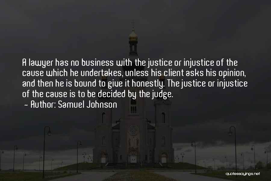 Samuel Johnson Quotes: A Lawyer Has No Business With The Justice Or Injustice Of The Cause Which He Undertakes, Unless His Client Asks