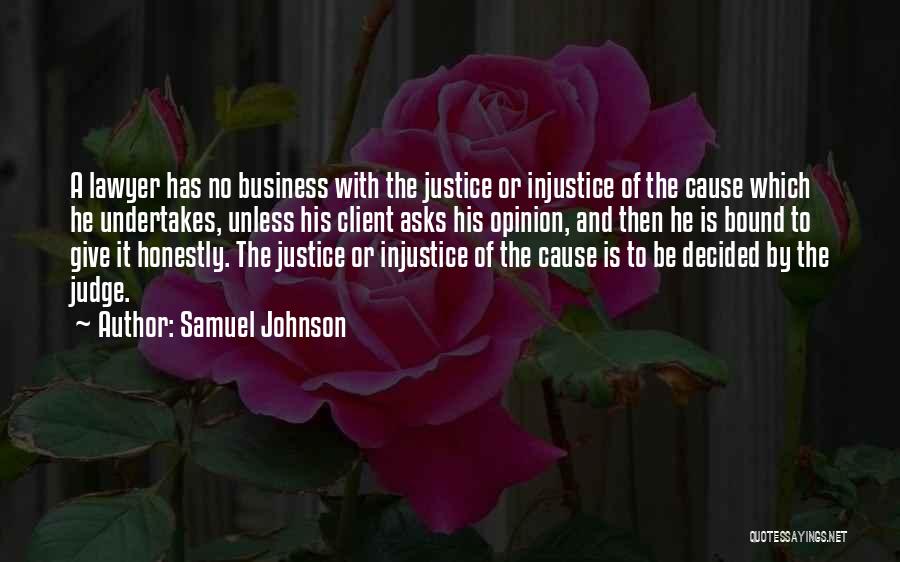 Samuel Johnson Quotes: A Lawyer Has No Business With The Justice Or Injustice Of The Cause Which He Undertakes, Unless His Client Asks