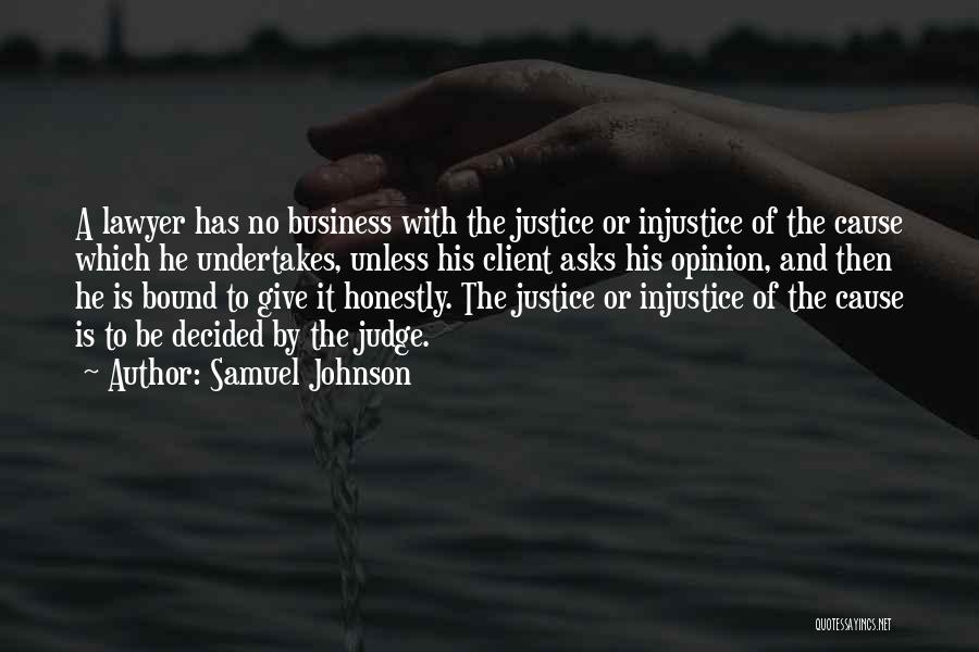 Samuel Johnson Quotes: A Lawyer Has No Business With The Justice Or Injustice Of The Cause Which He Undertakes, Unless His Client Asks