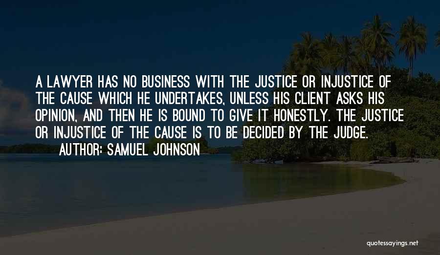 Samuel Johnson Quotes: A Lawyer Has No Business With The Justice Or Injustice Of The Cause Which He Undertakes, Unless His Client Asks