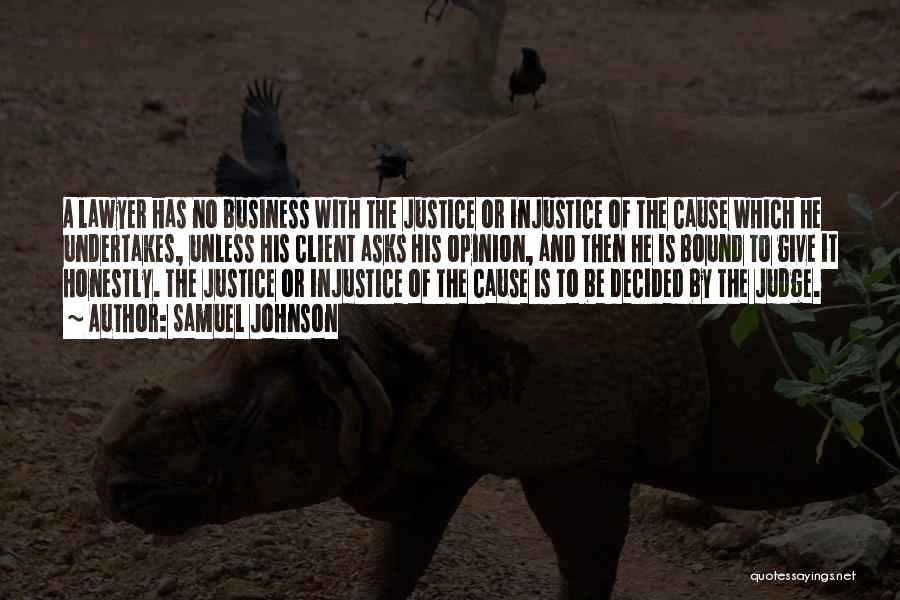 Samuel Johnson Quotes: A Lawyer Has No Business With The Justice Or Injustice Of The Cause Which He Undertakes, Unless His Client Asks