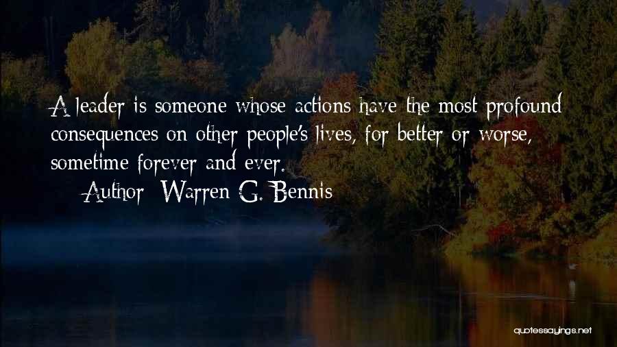 Warren G. Bennis Quotes: A Leader Is Someone Whose Actions Have The Most Profound Consequences On Other People's Lives, For Better Or Worse, Sometime