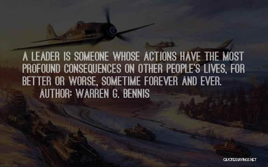 Warren G. Bennis Quotes: A Leader Is Someone Whose Actions Have The Most Profound Consequences On Other People's Lives, For Better Or Worse, Sometime