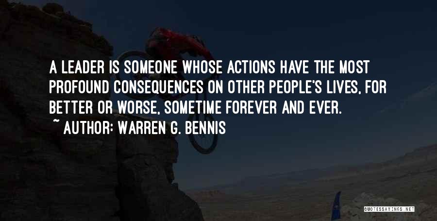 Warren G. Bennis Quotes: A Leader Is Someone Whose Actions Have The Most Profound Consequences On Other People's Lives, For Better Or Worse, Sometime