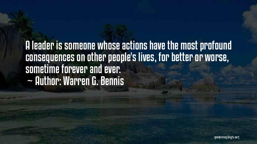 Warren G. Bennis Quotes: A Leader Is Someone Whose Actions Have The Most Profound Consequences On Other People's Lives, For Better Or Worse, Sometime