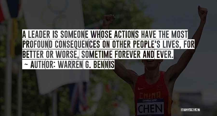 Warren G. Bennis Quotes: A Leader Is Someone Whose Actions Have The Most Profound Consequences On Other People's Lives, For Better Or Worse, Sometime