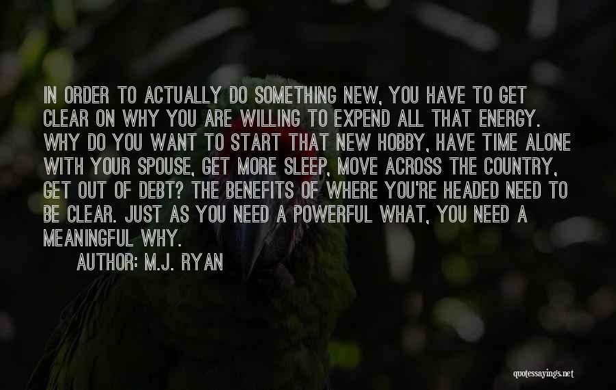 M.J. Ryan Quotes: In Order To Actually Do Something New, You Have To Get Clear On Why You Are Willing To Expend All