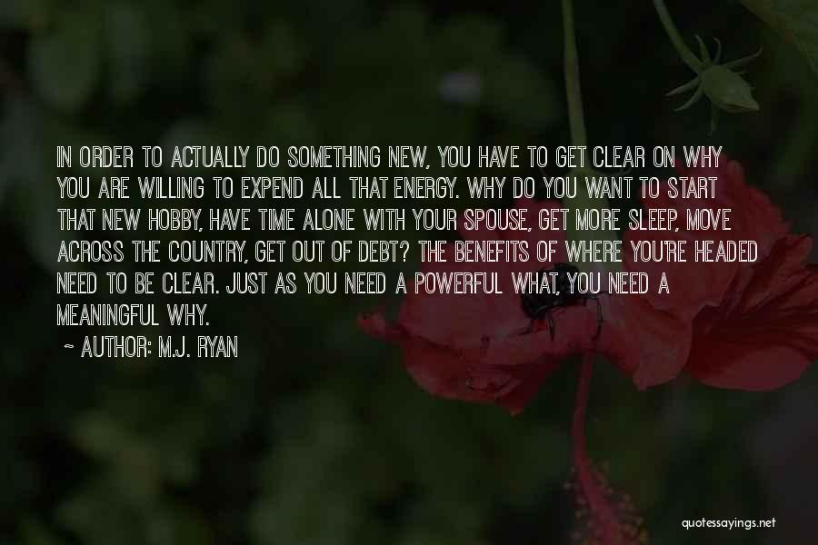 M.J. Ryan Quotes: In Order To Actually Do Something New, You Have To Get Clear On Why You Are Willing To Expend All