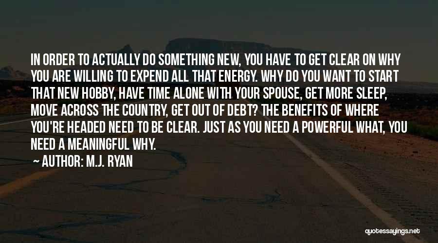 M.J. Ryan Quotes: In Order To Actually Do Something New, You Have To Get Clear On Why You Are Willing To Expend All