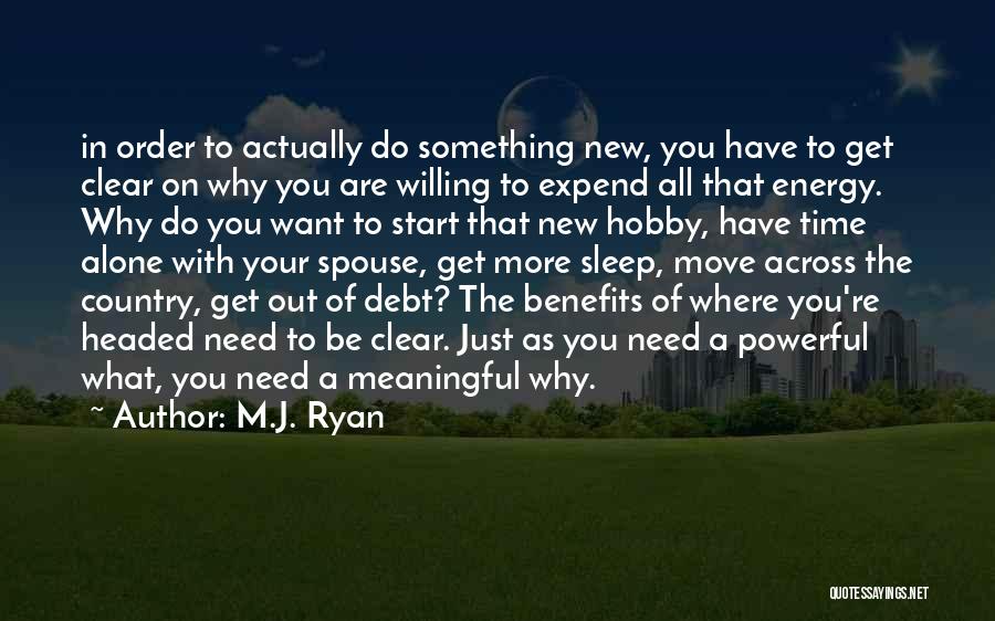 M.J. Ryan Quotes: In Order To Actually Do Something New, You Have To Get Clear On Why You Are Willing To Expend All