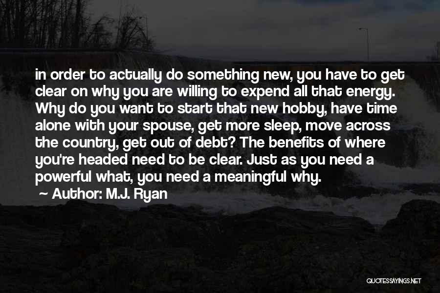 M.J. Ryan Quotes: In Order To Actually Do Something New, You Have To Get Clear On Why You Are Willing To Expend All