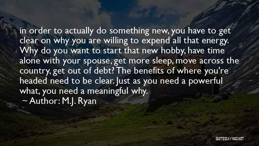 M.J. Ryan Quotes: In Order To Actually Do Something New, You Have To Get Clear On Why You Are Willing To Expend All