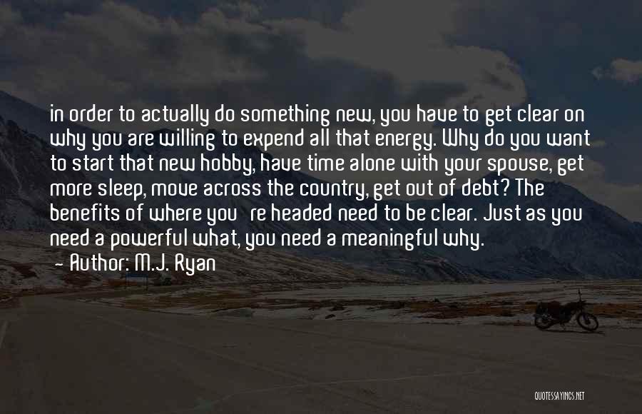 M.J. Ryan Quotes: In Order To Actually Do Something New, You Have To Get Clear On Why You Are Willing To Expend All