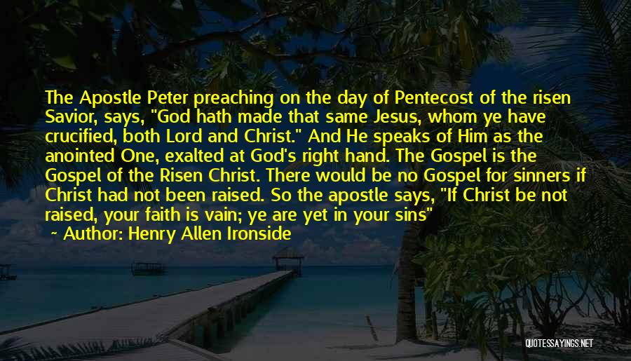 Henry Allen Ironside Quotes: The Apostle Peter Preaching On The Day Of Pentecost Of The Risen Savior, Says, God Hath Made That Same Jesus,