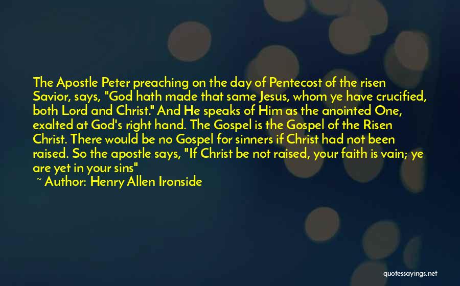 Henry Allen Ironside Quotes: The Apostle Peter Preaching On The Day Of Pentecost Of The Risen Savior, Says, God Hath Made That Same Jesus,