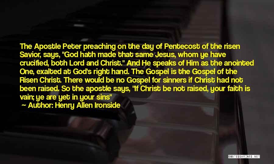 Henry Allen Ironside Quotes: The Apostle Peter Preaching On The Day Of Pentecost Of The Risen Savior, Says, God Hath Made That Same Jesus,