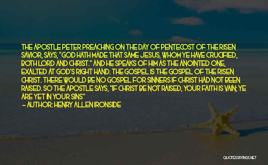 Henry Allen Ironside Quotes: The Apostle Peter Preaching On The Day Of Pentecost Of The Risen Savior, Says, God Hath Made That Same Jesus,