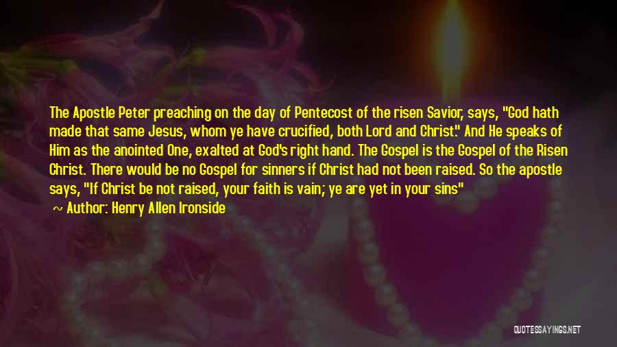 Henry Allen Ironside Quotes: The Apostle Peter Preaching On The Day Of Pentecost Of The Risen Savior, Says, God Hath Made That Same Jesus,