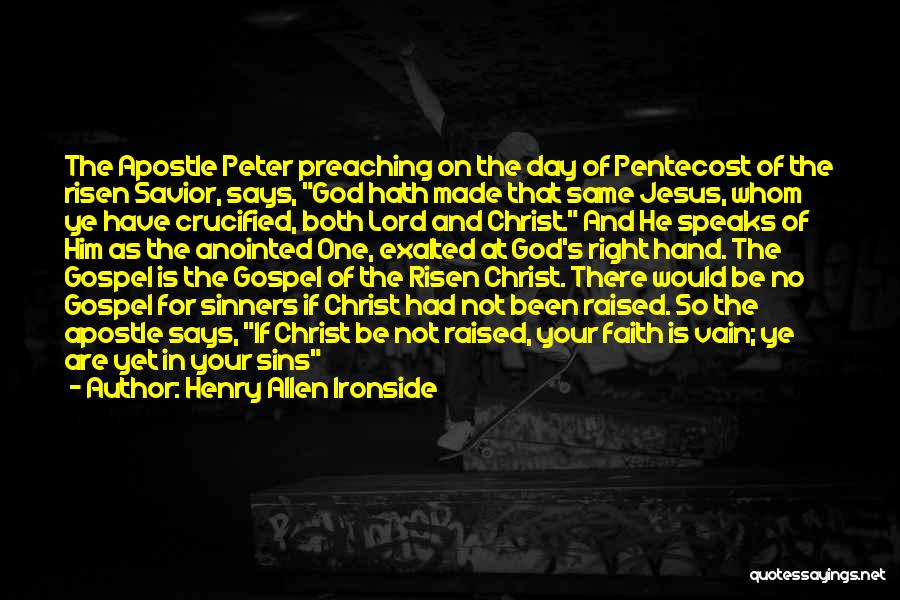 Henry Allen Ironside Quotes: The Apostle Peter Preaching On The Day Of Pentecost Of The Risen Savior, Says, God Hath Made That Same Jesus,