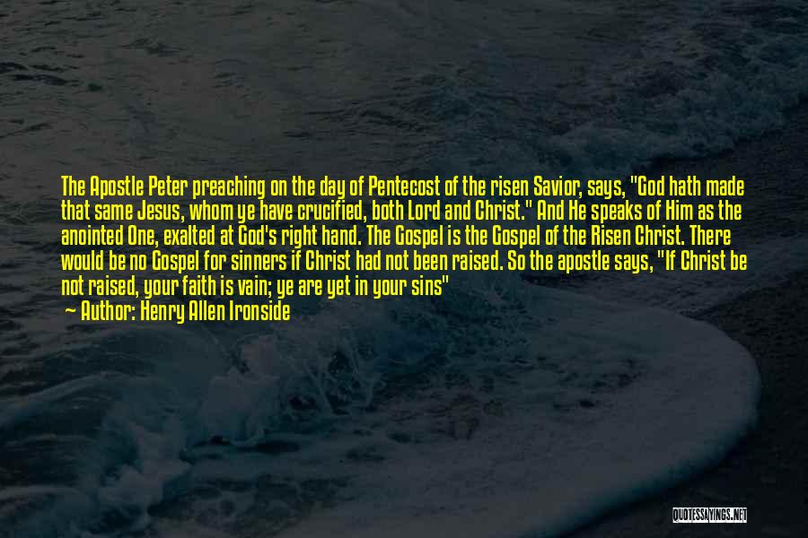 Henry Allen Ironside Quotes: The Apostle Peter Preaching On The Day Of Pentecost Of The Risen Savior, Says, God Hath Made That Same Jesus,