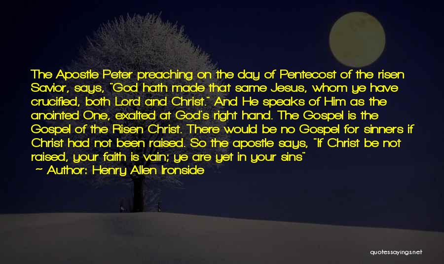 Henry Allen Ironside Quotes: The Apostle Peter Preaching On The Day Of Pentecost Of The Risen Savior, Says, God Hath Made That Same Jesus,