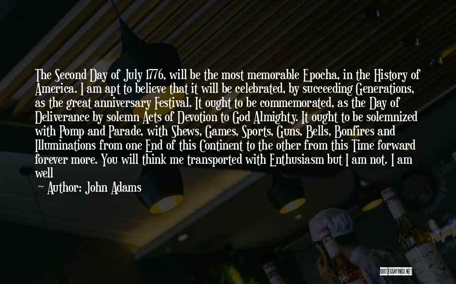 John Adams Quotes: The Second Day Of July 1776, Will Be The Most Memorable Epocha, In The History Of America. I Am Apt