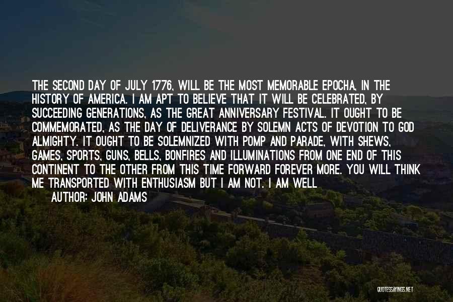 John Adams Quotes: The Second Day Of July 1776, Will Be The Most Memorable Epocha, In The History Of America. I Am Apt