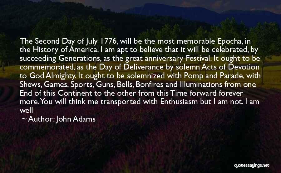 John Adams Quotes: The Second Day Of July 1776, Will Be The Most Memorable Epocha, In The History Of America. I Am Apt