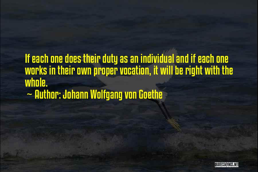 Johann Wolfgang Von Goethe Quotes: If Each One Does Their Duty As An Individual And If Each One Works In Their Own Proper Vocation, It