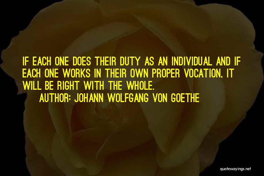 Johann Wolfgang Von Goethe Quotes: If Each One Does Their Duty As An Individual And If Each One Works In Their Own Proper Vocation, It